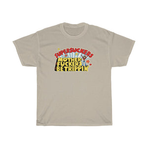 MOTHERFUCKERS BE TRIPPIN' T-SHIRT
