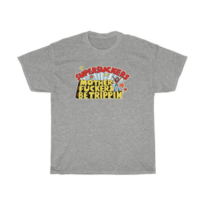 MOTHERFUCKERS BE TRIPPIN' T-SHIRT