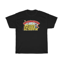 Load image into Gallery viewer, MOTHERFUCKERS BE TRIPPIN&#39; T-SHIRT
